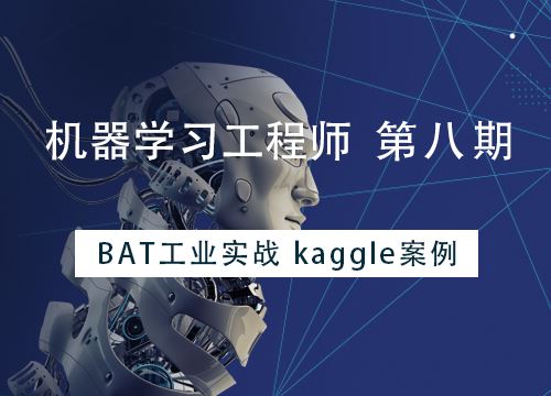 七月在线：机器学习工程师第8期+9期，BAT工业实战kaggle案例 价值499元(更新第九期)